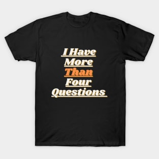 I Have More Than Four Questions T-Shirt